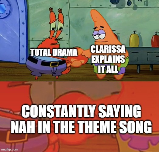 total drama and clarissa explains it all | CLARISSA EXPLAINS IT ALL; TOTAL DRAMA; CONSTANTLY SAYING NAH IN THE THEME SONG | image tagged in patrick and mr krabs handshake,total drama,nickelodeon,memes,cartoon network,cartoons | made w/ Imgflip meme maker