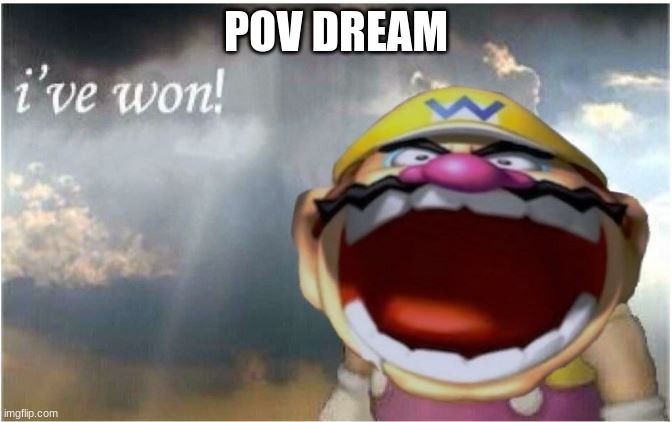 Ive won | POV DREAM | image tagged in ive won | made w/ Imgflip meme maker