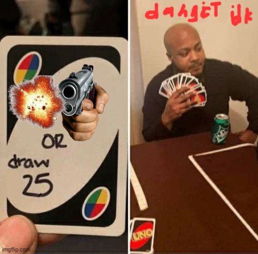 IDK? | image tagged in memes,uno draw 25 cards | made w/ Imgflip meme maker