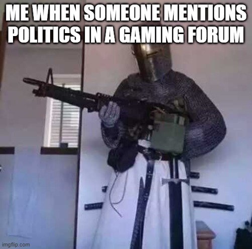 I dont understand what people gain from disscussing that in a gaming forum | ME WHEN SOMEONE MENTIONS POLITICS IN A GAMING FORUM | image tagged in crusader knight with m60 machine gun,memes,gaming | made w/ Imgflip meme maker