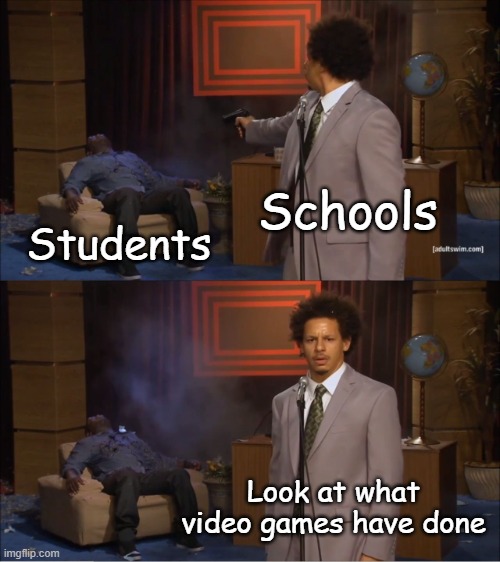 School always blames game instead of admitting fault | Schools; Students; Look at what video games have done | image tagged in memes,who killed hannibal,school,video games | made w/ Imgflip meme maker