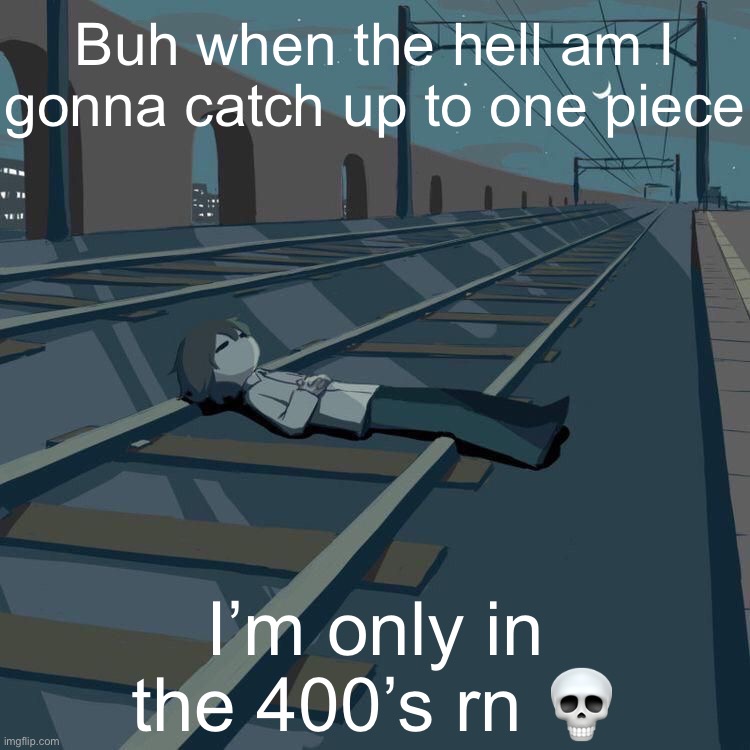 Avogado6 depression | Buh when the hell am I gonna catch up to one piece; I’m only in the 400’s rn 💀 | image tagged in avogado6 depression | made w/ Imgflip meme maker