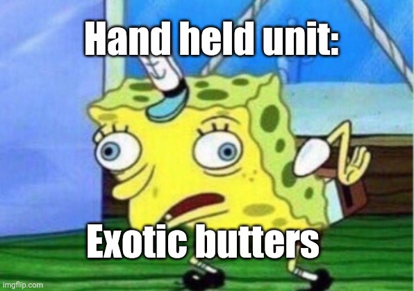 Darn hand unit | Hand held unit:; Exotic butters | image tagged in memes,mocking spongebob | made w/ Imgflip meme maker