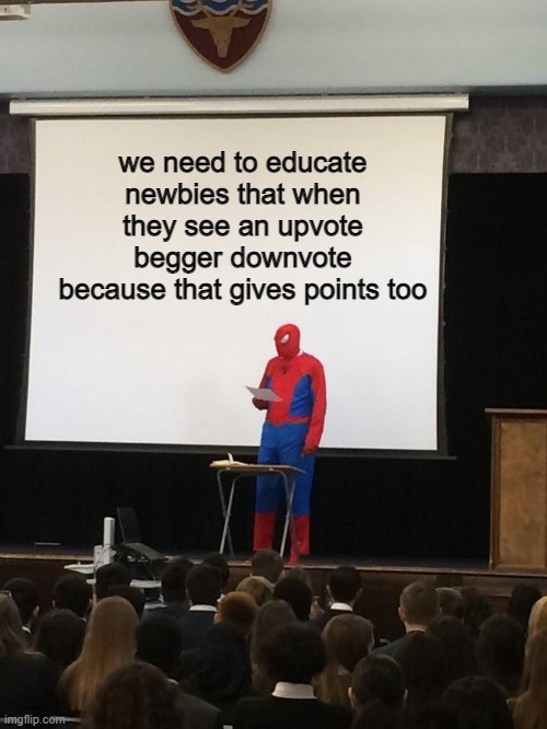 the revolution xD | we need to educate newbies that when they see an upvote begger downvote because that gives points too | image tagged in spiderman presentation | made w/ Imgflip meme maker