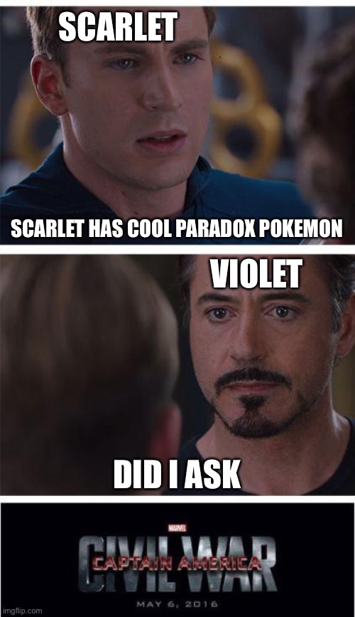 Violet didnt ask | SCARLET; SCARLET HAS COOL PARADOX POKEMON; VIOLET; DID I ASK | image tagged in memes,marvel civil war 1 | made w/ Imgflip meme maker