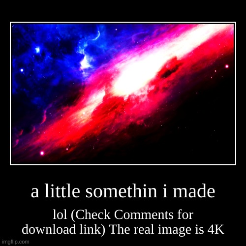 4K Space Image | image tagged in funny,demotivationals | made w/ Imgflip demotivational maker