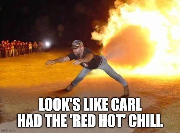 Red Hot Chili | LOOK'S LIKE CARL HAD THE 'RED HOT' CHILI. | image tagged in super redneck,hot,chili | made w/ Imgflip meme maker