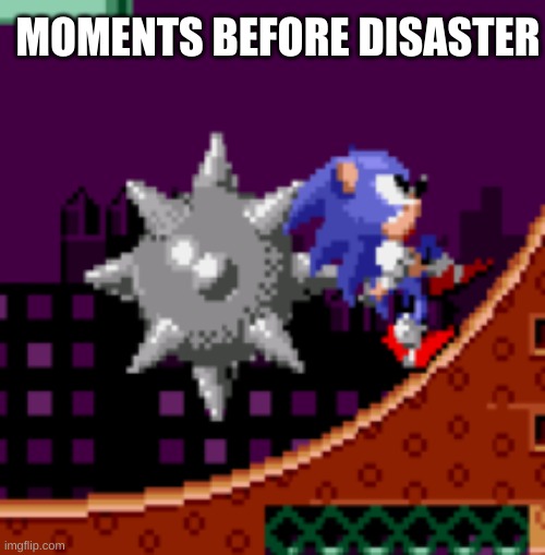 MOMENTS BEFORE DISASTER | image tagged in memes | made w/ Imgflip meme maker