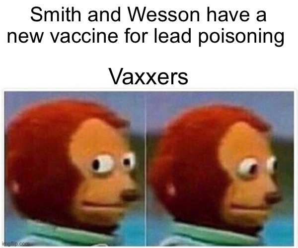 Monkey Puppet | Smith and Wesson have a new vaccine for lead poisoning; Vaxxers | image tagged in memes,monkey puppet | made w/ Imgflip meme maker