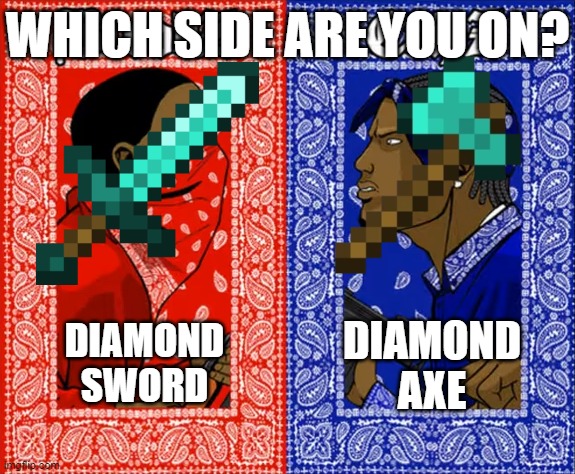 Which do use for attacking mobs/players? | WHICH SIDE ARE YOU ON? DIAMOND AXE; DIAMOND SWORD | image tagged in which side are you on,funny,memes,funny memes,minecraft,just a tag | made w/ Imgflip meme maker