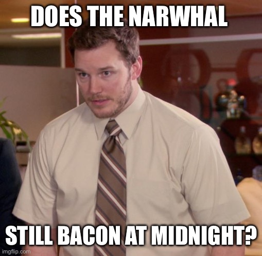 Huh? | DOES THE NARWHAL; STILL BACON AT MIDNIGHT? | image tagged in memes,afraid to ask andy | made w/ Imgflip meme maker