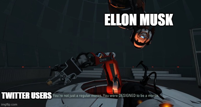 Ellon musk was designed to be a Morron | ELLON MUSK; TWITTER USERS | image tagged in you were designed to be a moron,ellonmusk,twitter,users | made w/ Imgflip meme maker