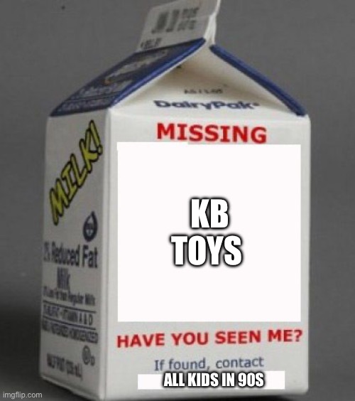 Milk carton | KB TOYS; ALL KIDS IN 90S | image tagged in milk carton | made w/ Imgflip meme maker