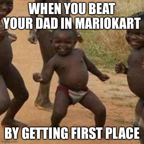 I just beat my dad in Mario kart I am so happy | WHEN YOU BEAT YOUR DAD IN MARIOKART; BY GETTING FIRST PLACE | image tagged in memes,third world success kid | made w/ Imgflip meme maker