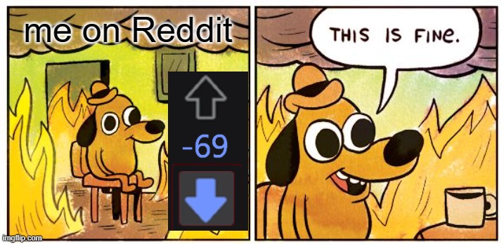 Me on reddit | me on Reddit | image tagged in memes,this is fine,reddit,downvote,monke | made w/ Imgflip meme maker