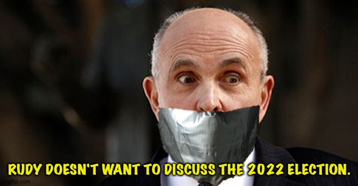 Gag order | RUDY DOESN'T WANT TO DISCUSS THE 2022 ELECTION. | image tagged in rudy gag order | made w/ Imgflip meme maker