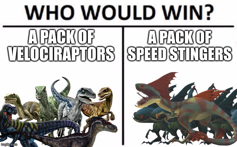 Who Would Win? Meme | A PACK OF VELOCIRAPTORS; A PACK OF SPEED STINGERS | image tagged in who would win,jurassic park,jurassic world,httyd,how to train your dragon,crossover | made w/ Imgflip meme maker