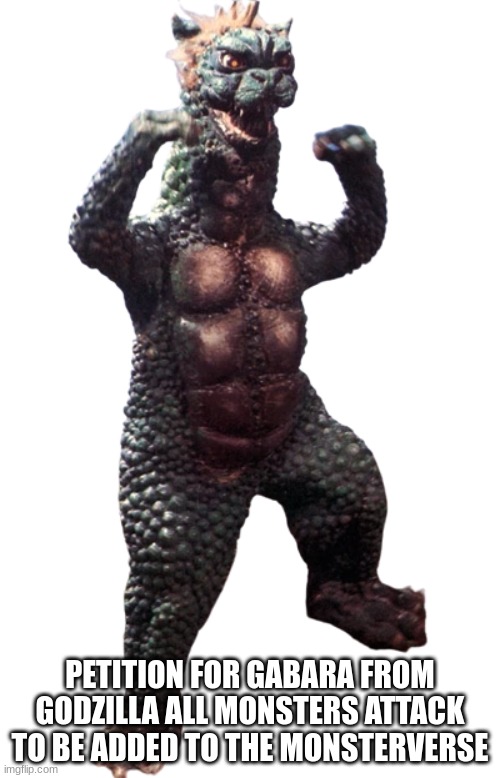 Gabara | PETITION FOR GABARA FROM GODZILLA ALL MONSTERS ATTACK TO BE ADDED TO THE MONSTERVERSE | image tagged in gabara | made w/ Imgflip meme maker