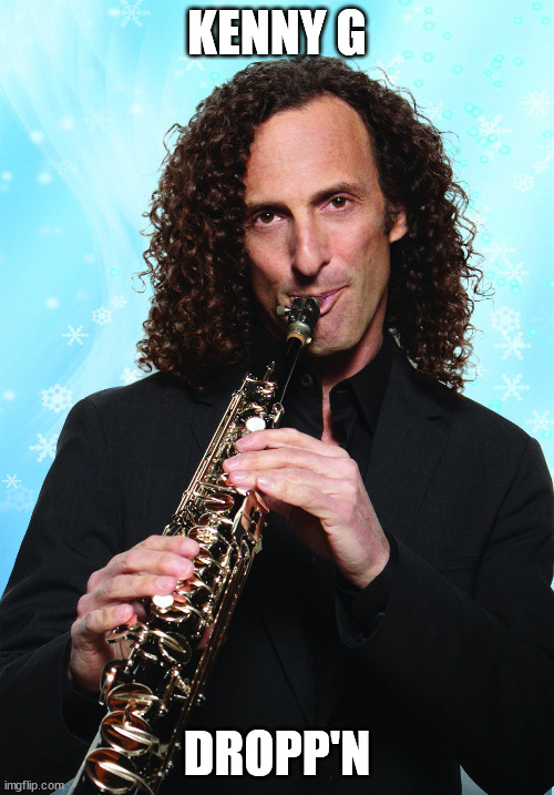 Kenny G | KENNY G; DROPP'N | image tagged in kenny g | made w/ Imgflip meme maker