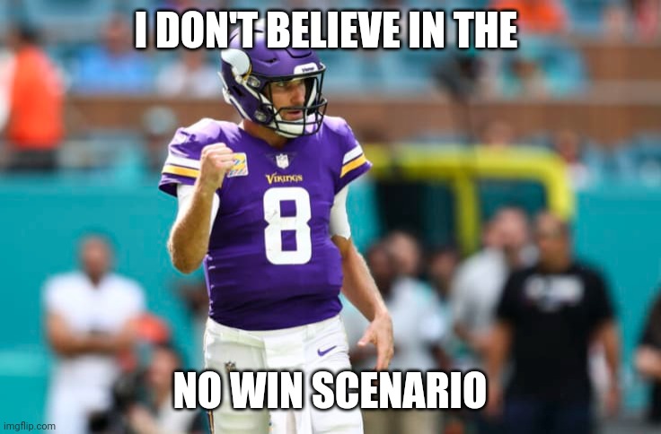 I DON'T BELIEVE IN THE; NO WIN SCENARIO | image tagged in funny | made w/ Imgflip meme maker