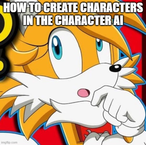 HOW TO CREATE CHARACTERS IN THE CHARACTER AI | image tagged in tailsko | made w/ Imgflip meme maker