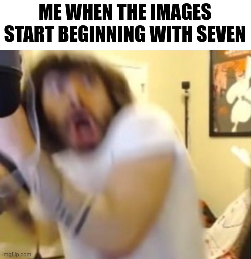 It's always been six | ME WHEN THE IMAGES START BEGINNING WITH SEVEN | image tagged in penguinz0,imgflip | made w/ Imgflip meme maker