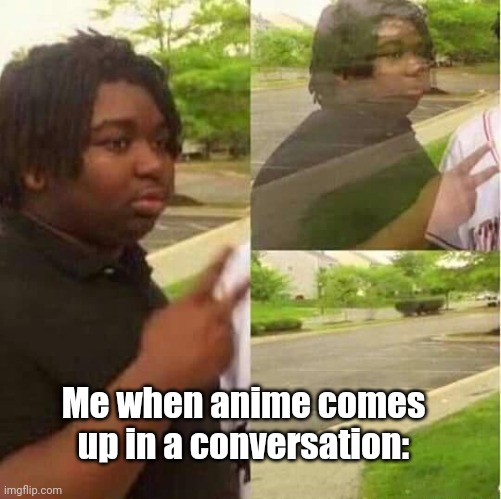 Kinda the same with UT, but- | Me when anime comes up in a conversation: | image tagged in disappearing | made w/ Imgflip meme maker