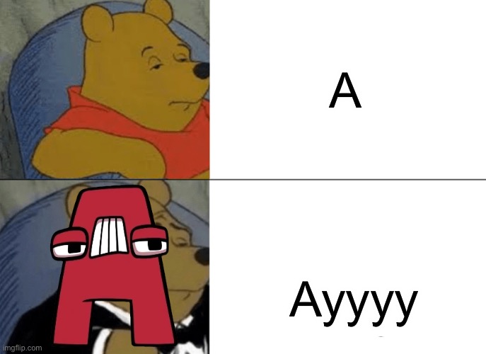 Tuxedo Winnie The Pooh | A; Ayyyy | image tagged in memes,tuxedo winnie the pooh | made w/ Imgflip meme maker