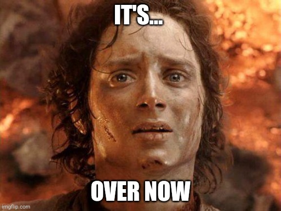 It's Over | IT'S... OVER NOW | image tagged in it's over | made w/ Imgflip meme maker