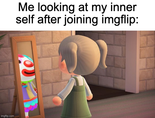 Animal crossing mirror clown | Me looking at my inner self after joining imgflip: | image tagged in animal crossing mirror clown | made w/ Imgflip meme maker