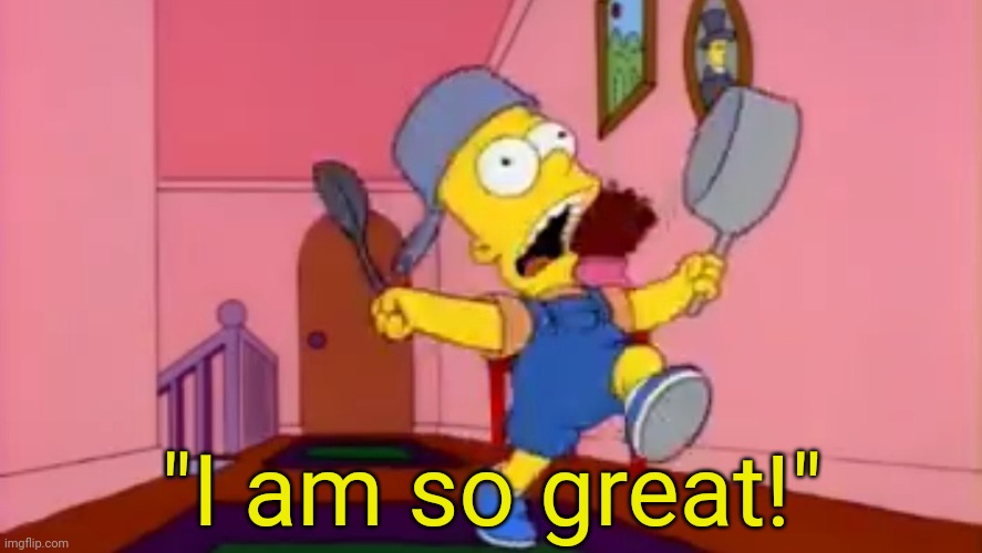 i am so great bart simpson frying pan | "I am so great!" | image tagged in i am so great bart simpson frying pan | made w/ Imgflip meme maker