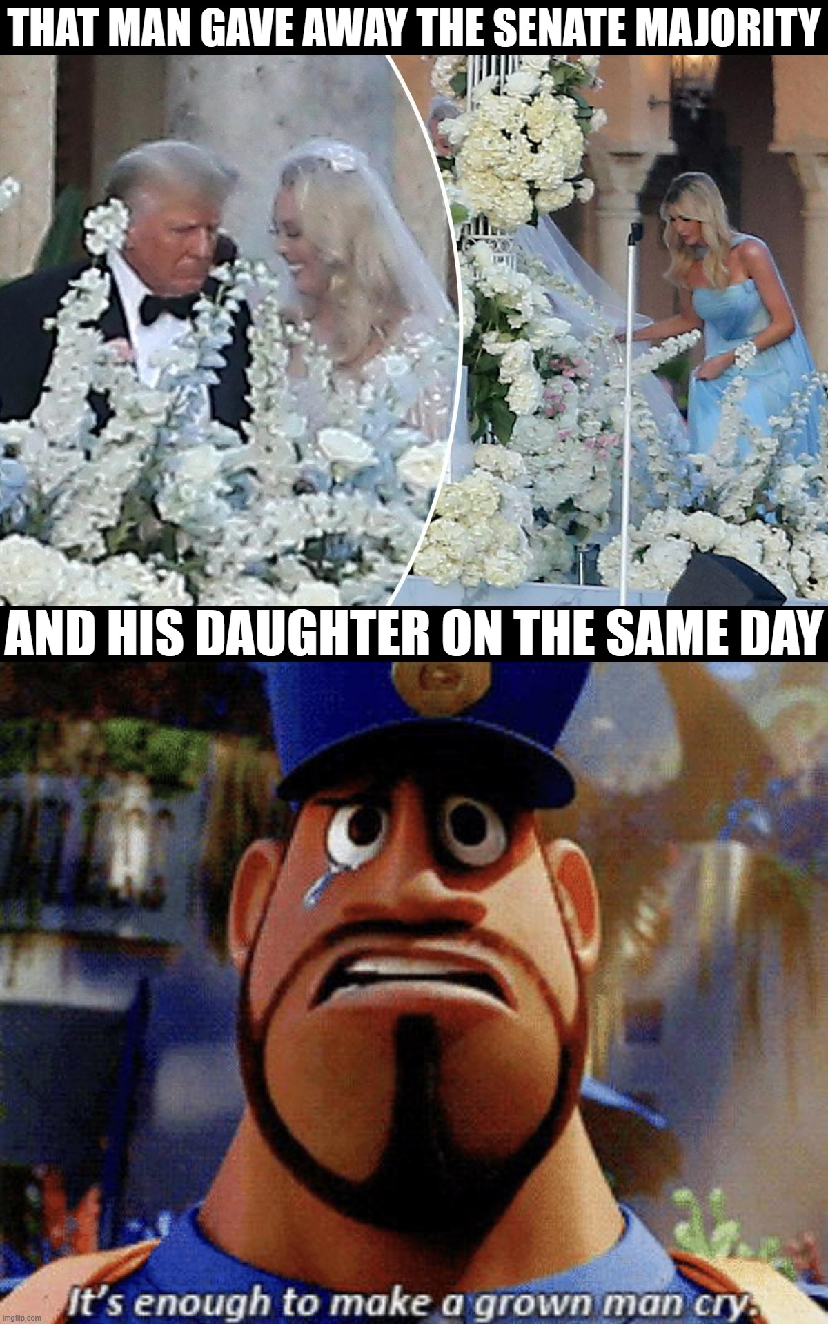 Congratulations, Tiffany Trump! | THAT MAN GAVE AWAY THE SENATE MAJORITY; AND HIS DAUGHTER ON THE SAME DAY | image tagged in tiffany trump wedding,it's enough to make a grown man cry,trump is a moron,trump is an asshole,2022,midterms | made w/ Imgflip meme maker