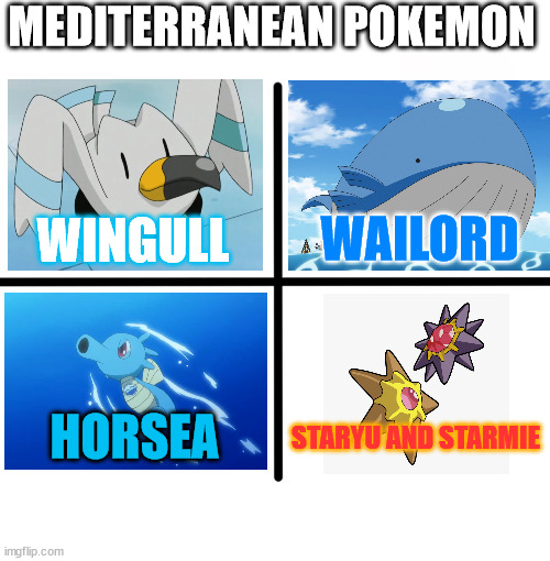 Mediterranean Pokemon |  MEDITERRANEAN POKEMON; WINGULL; WAILORD; HORSEA; STARYU AND STARMIE | image tagged in memes,blank starter pack,pokemon,anime,water,sea | made w/ Imgflip meme maker