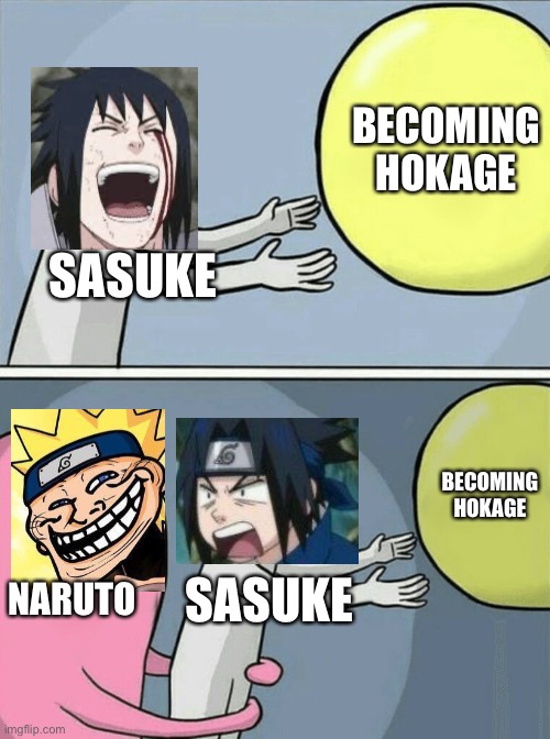 Sasuke, never became Hokage but a grown ass 30 something year old Genin | BECOMING HOKAGE; SASUKE; BECOMING HOKAGE; NARUTO; SASUKE | image tagged in memes,running away balloon,naruto,sasuke,hokage,naruto shippuden | made w/ Imgflip meme maker