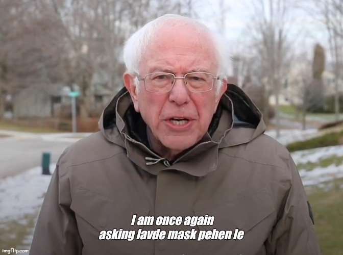 Funs | I am once again asking lavde mask pehen le | image tagged in bernie sanders once again asking | made w/ Imgflip meme maker