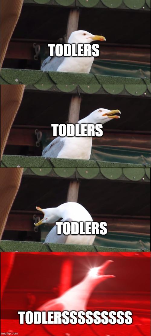 Inhaling Seagull Meme | TODLERS; TODLERS; TODLERS; TODLERSSSSSSSSS | image tagged in memes,inhaling seagull | made w/ Imgflip meme maker
