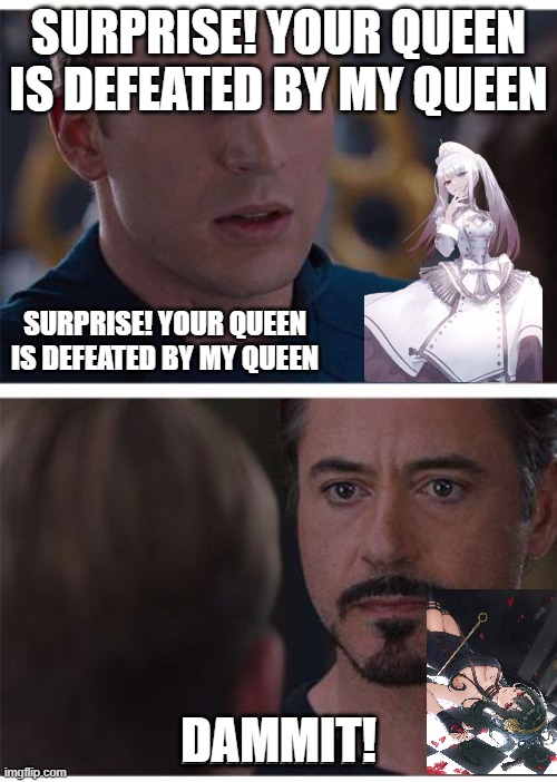 Playing Anime Chess | SURPRISE! YOUR QUEEN IS DEFEATED BY MY QUEEN; DAMMIT! | image tagged in anime meme | made w/ Imgflip meme maker