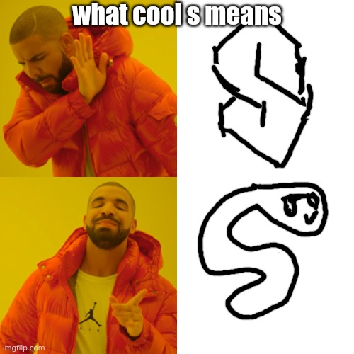 start using this for cool s | what cool s means | image tagged in memes,drake hotline bling | made w/ Imgflip meme maker