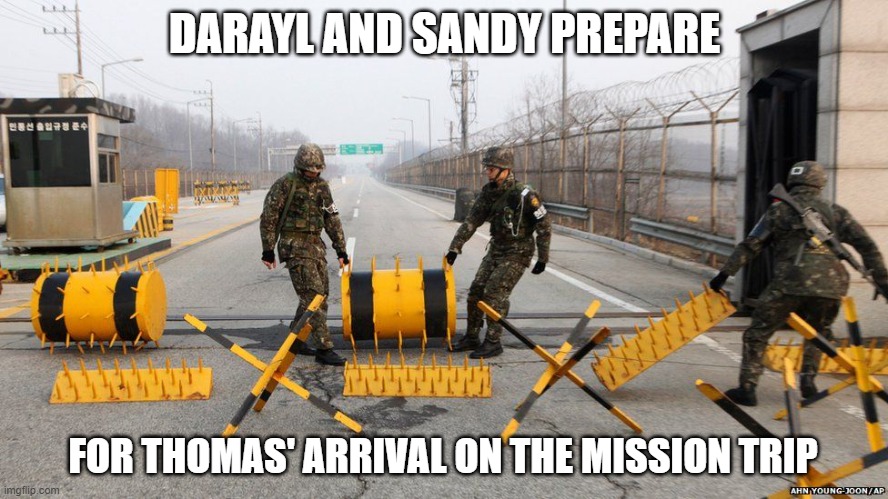Prep for my arrival | DARAYL AND SANDY PREPARE; FOR THOMAS' ARRIVAL ON THE MISSION TRIP | image tagged in trip,fun,be prepared | made w/ Imgflip meme maker