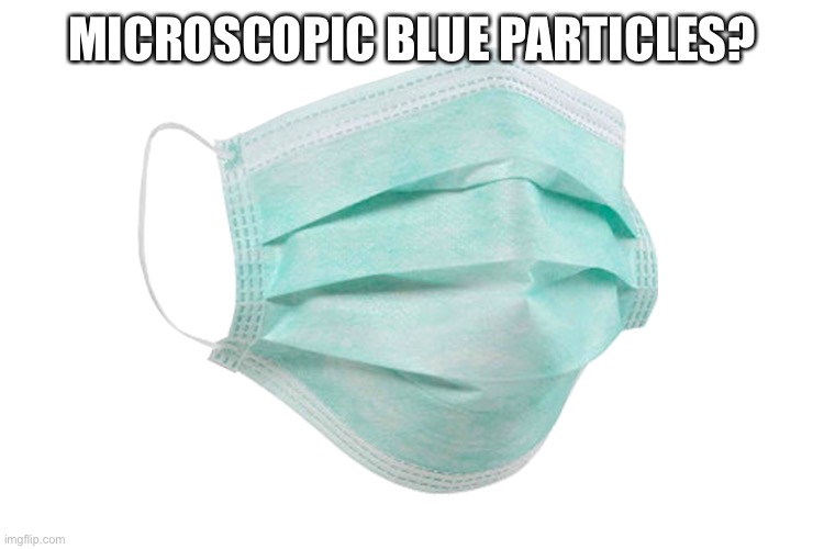 Face mask | MICROSCOPIC BLUE PARTICLES? | image tagged in face mask | made w/ Imgflip meme maker