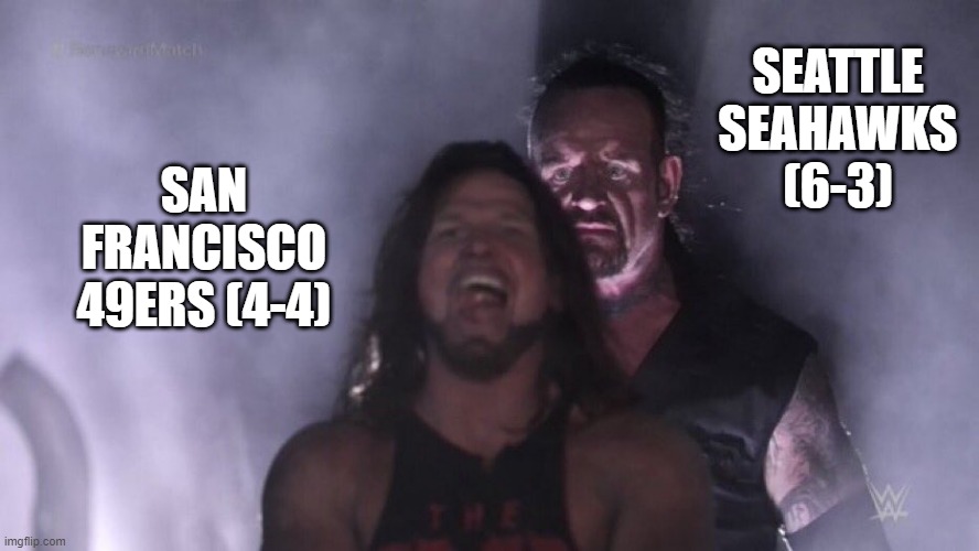 Seattle Seahawks and The San Francisco 49ers. | SEATTLE SEAHAWKS (6-3); SAN FRANCISCO 49ERS (4-4) | image tagged in aj styles undertaker,seattle seahawks,san francisco 49ers,nfl football,memes,nfc west | made w/ Imgflip meme maker