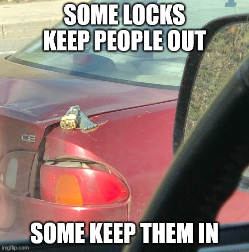 Gee, that's not suspicious at all | SOME LOCKS KEEP PEOPLE OUT; SOME KEEP THEM IN | image tagged in car,lock | made w/ Imgflip meme maker