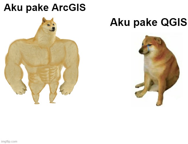 ArcGIS vs QGIS | Aku pake ArcGIS; Aku pake QGIS | image tagged in memes,buff doge vs cheems | made w/ Imgflip meme maker