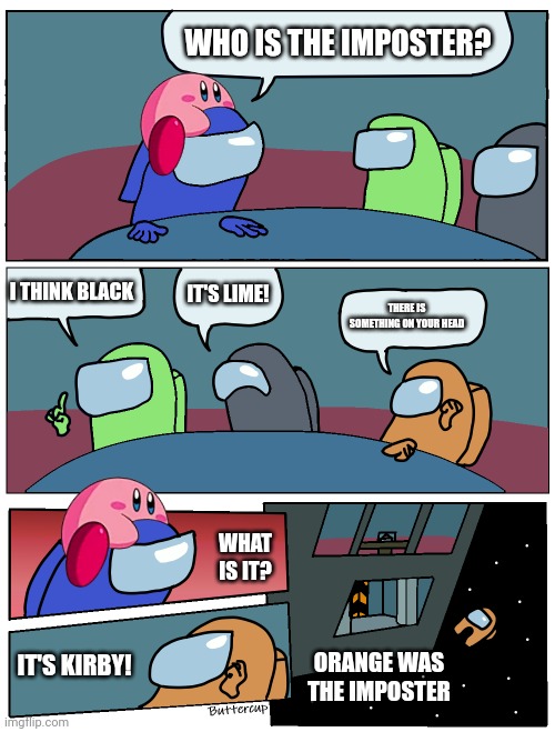 THERE IS SOMETHING ON YOUR HEAD | WHO IS THE IMPOSTER? I THINK BLACK; IT'S LIME! THERE IS SOMETHING ON YOUR HEAD; WHAT IS IT? IT'S KIRBY! ORANGE WAS THE IMPOSTER | image tagged in among us meeting,kirby | made w/ Imgflip meme maker