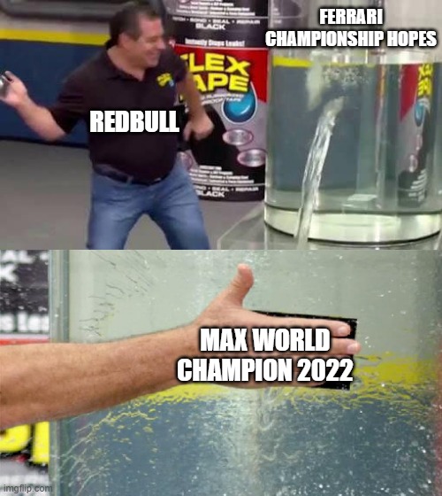 Flex Tape | FERRARI CHAMPIONSHIP HOPES; REDBULL; MAX WORLD CHAMPION 2022 | image tagged in flex tape | made w/ Imgflip meme maker