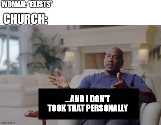 She was a woman at the church | WOMAN: *EXISTS*; CHURCH:; ...AND I DON'T TOOK THAT PERSONALLY | image tagged in and i took that personally,memes | made w/ Imgflip meme maker
