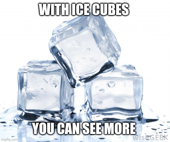 Used for COMMENT!!!!!!!! | WITH ICE CUBES YOU CAN SEE MORE | image tagged in ice cubes | made w/ Imgflip meme maker