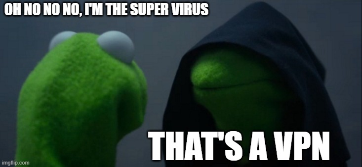 I have a VPN from virus | OH NO NO NO, I'M THE SUPER VIRUS; THAT'S A VPN | image tagged in memes,evil kermit | made w/ Imgflip meme maker