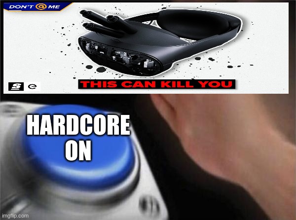 time to die | HARDCORE ON | image tagged in memes,blank nut button | made w/ Imgflip meme maker