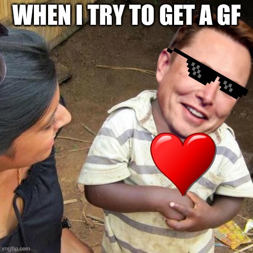 gf | WHEN I TRY TO GET A GF | image tagged in memes,third world skeptical kid | made w/ Imgflip meme maker